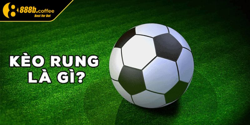Kèo Rung 888B – Hình Thức Cược Trực Tiếp Hấp Dẫn Kịch Tính 1 Kèo rung 888B là gì?