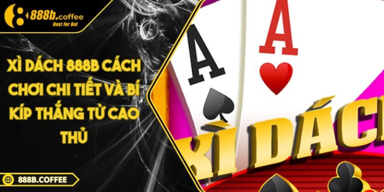 Xì Dách 888B Cách Chơi Chi Tiết Và Bí Kíp Thắng Từ Cao Thủ 1 Xì Dách 888B Cách Chơi Chi Tiết Và Bí Kíp Thắng Từ Cao Thủ